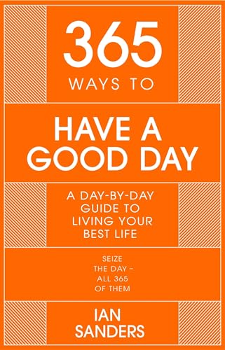 365 Ways to Have a Good Day: A Day-by-day Guide to Living Your Best Life (365 Series) von John Murray One