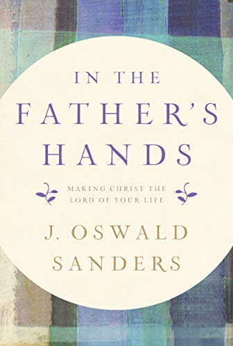 In the Father's Hands: Making Christ the Lord of Your Life von Our Daily Bread