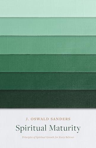 Spiritual Maturity: Principles of Spiritual Growth for Every Believer (Sanders Spiritual Growth)