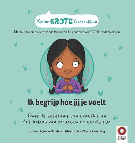 Ik begrijp hoe jij je voelt: Over de betekenis van empathie en het belang van zorgzaam en aardig zijn (Kleine GROTE Gesprekken) von Bazalt Groep Educatieve Uitgeverij
