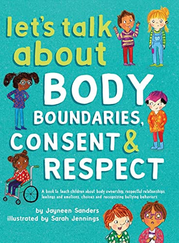 Let's Talk About Body Boundaries, Consent and Respect: Teach children about body ownership, respect, feelings, choices and recognizing bullying behaviors Let's Talk About Body Boundaries, Consent and Respect: Teach children about body ownership, respect, feelings, choices and recognizing bullying behaviors