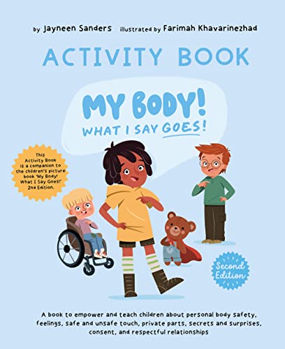 My Body! What I Say Goes! - Activity Book: Teach children about body safety, safe and unsafe touch, private parts, consent, respect, secrets and surprises