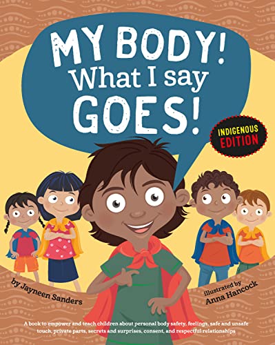 My Body! What I Say Goes! Indigenous Edition: Teach Children Body Safety, Safe/Unsafe Touch, Private Parts, Secrets/Surprises, Consent, Respect (Int English2016)