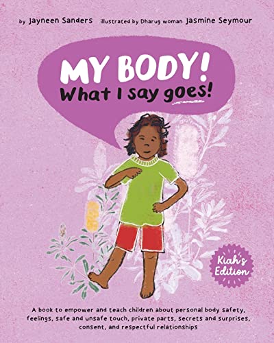 My Body! What I Say Goes! Kiah's Edition: Teach children about body safety, safe and unsafe touch, private parts, consent, respect, secrets and surprises My Body! What I Say Goes! Kiah's Edition: Teach children about body safety, safe and unsafe touch, private parts, consent, respect, secrets and surprises von Educate2Empower Publishing