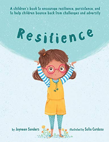 Resilience: A book to encourage resilience, persistence and to help children bounce back from challenges and adversity Resilience: A book to encourage resilience, persistence and to help children bounce back from challenges and adversity