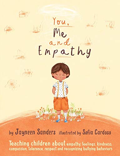 You, Me and Empathy: Teaching children about empathy, feelings, kindness, compassion, tolerance and recognising bullying behaviours You, Me and Empathy: Teaching children about empathy, feelings, kindness, compassion, tolerance and recognising bullying behaviours