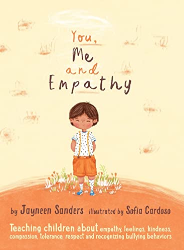 You, Me and Empathy: Teaching children about empathy, feelings, kindness, compassion, tolerance and recognising bullying behaviours You, Me and Empathy: Teaching children about empathy, feelings, kindness, compassion, tolerance and recognising bullying behaviours