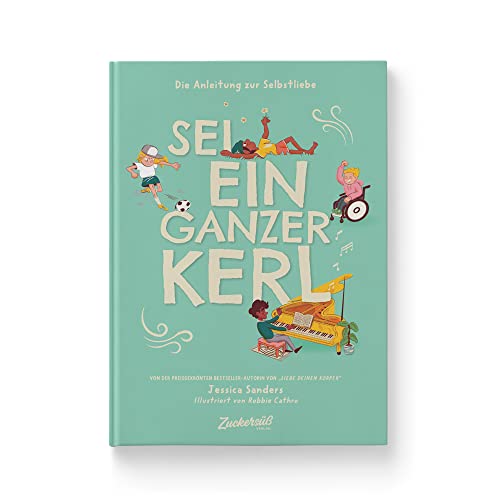 Sei ein ganzer Kerl: Die Anleitung zur Selbstliebe. Kindersachbuch: Talente entdecken, Selbstfürsorge lernen & Sensibilität akzeptieren. Für Kinder ab 8 Jahren. von Zuckers Verlag