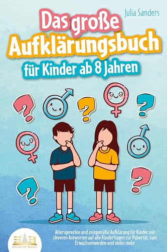 Das große Aufklärungsbuch für Kinder ab 8 Jahren: Altersgerechte und zeitgemäße Aufklärung für Kinder mit cleveren Antworten auf alle Kinderfragen zur Pubertät, zum Erwachsenwerden und vieles mehr von EoB