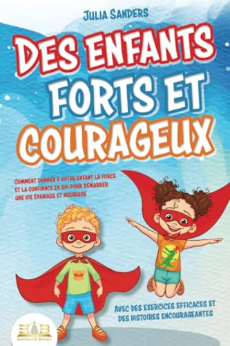 Des enfants forts et courageux: Comment donner à votre enfant la force et la confiance en soi pour démarrer une vie épanouie et heureuse von EoB