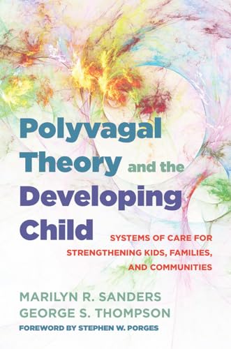 Polyvagal Theory and the Developing Child: Systems of Care for Strengthening Kids, Families, and Communities (Ipnb, Band 0) von W. W. Norton & Company