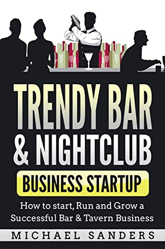 Trendy Bar & Nightclub Business Startup: How to Start, Run and Grow a Successful Bar & Tavern Business von Createspace Independent Publishing Platform