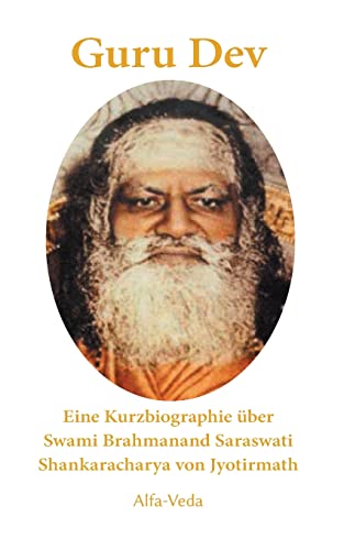 Guru Dev: Eine Kurzbiographie über Swami Brahmanand Saraswati Shankaracharya von Jyotirmath von Alfa-Veda Verlag