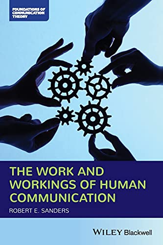 The Work and Workings of Human Communication (Foundations of Communication Theory)