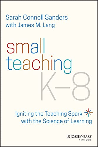 Small Teaching K-8: Igniting the Teaching Spark With the Science of Learning