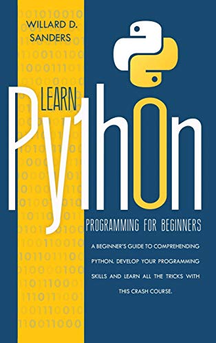 LEARN PYTHON PROGRAMMING FOR BEGINNERS: a beginner's guide comprehending python.Develop your programming skills and learn all the tricks with this crash course. von Charlie Creative Lab