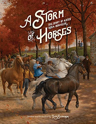 A Storm of Horses: The Story of Artist Rosa Bonheur (The Ruth Sanderson Collection)