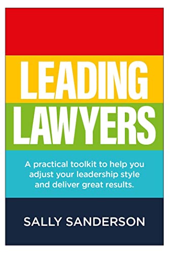 Leading Lawyers: A Practical Toolkit to Help You Adjust Your Leadership Style and Deliver Great Results von Practical Inspiration Publishing