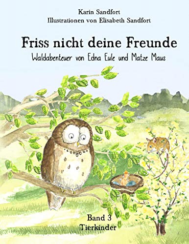 Friss nicht deine Freunde - Tierkinder: Waldabenteuer von Edna Eule und Matze Maus