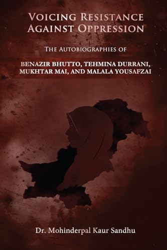 Voicing Resistance Against Oppression - The Autobiographies of BENAZIR BHUTTO, TEHMINA DURRANI, MUKHTAR MAI, AND MALALA YOUSAFZAI von White Falcon Publishing