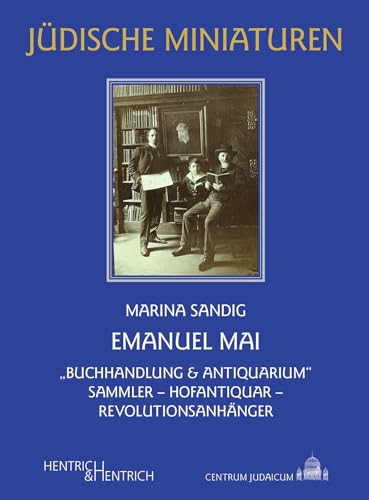 Emanuel Mai: „Buchhandlung & Antiquarium“. Sammler – Hofantiquar – Revolutionsanhänger (Jüdische Miniaturen: Herausgegeben von Hermann Simon)