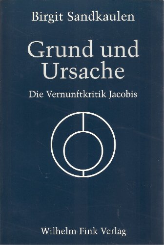 Grund und Ursache. Die Vernunftkritik Jacobis von Fink Wilhelm GmbH + Co.KG