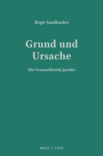 Grund und Ursache. Die Vernunftkritik Jacobis von Fink Wilhelm GmbH + Co.KG