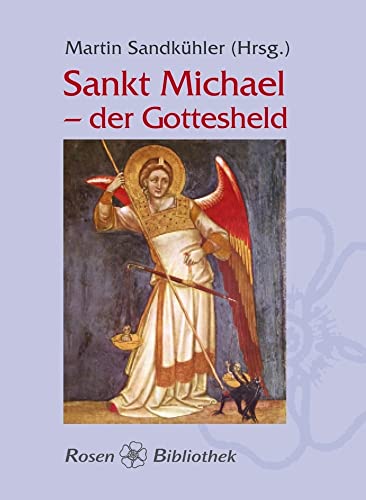 Sankt Michael - der Gottesheld: Der Erzengel in Mythen, Legenden, Sagen und Erzählungen; in Hymnen, Liedern und Gedichten (Rosenbibliothek) von Urachhaus