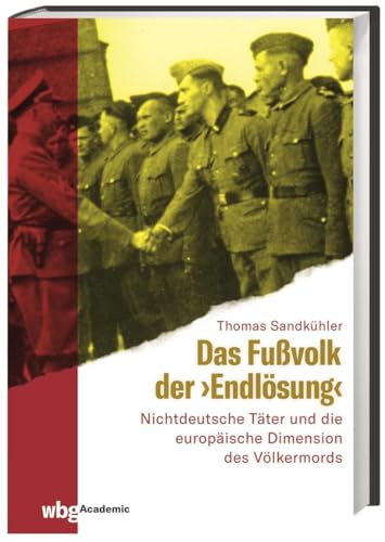 Das Fußvolk der »Endlösung«. Nichtdeutsche Täter und die europäische Dimension des Völkermords. »Aktion Reinhardt«: die Rolle der »Trawniki-Männer« und ukrainischer Hilfspolizisten von wbg academic