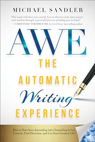 Automatic Writing Experience (AWE): How to Turn Your Journaling into Channeling to Get Unstuck, Find Direction, and Live Your Greatest Life!