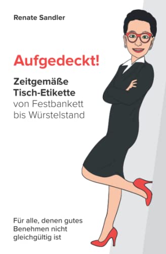 Aufgedeckt! Zeitgemäße Tisch-Etikette von Festbankett bis Würstelstand: Für alle, denen gutes Benehmen nicht gleichgültig ist Aufgedeckt! Zeitgemäße Tisch-Etikette von Festbankett bis Würstelstand: Für alle, denen gutes Benehmen nicht gleichgültig ist