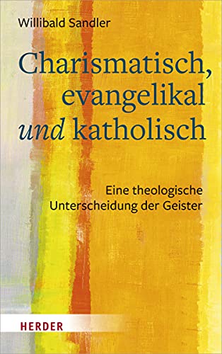 Charismatisch, evangelikal und katholisch: Eine theologische Unterscheidung der Geister von VERLAG HERDER GMBH