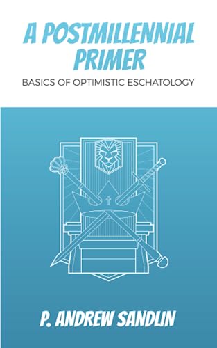 A Postmillennial Primer: Basics of Optimistic Eschatology
