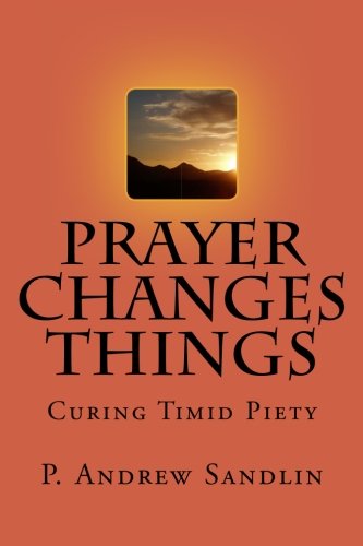 Prayer Changes Things: Curing Timid Piety von CreateSpace Independent Publishing Platform