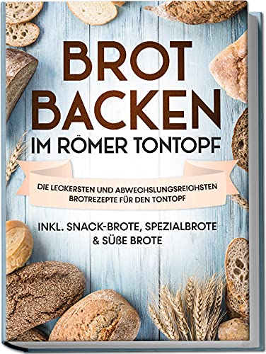 Brot backen im Römer Tontopf: Die leckersten und abwechslungsreichsten Brotrezepte für den Tontopf | inkl. Snack-Brote, Spezialbrote & süße Brote von Edition Lunerion