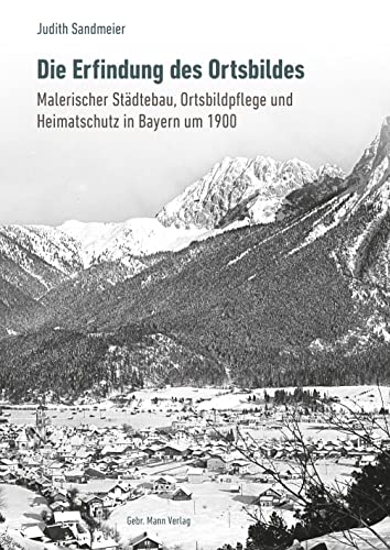 Die Erfindung des Ortsbildes: Malerischer Städtebau, Ortsbildpflege und Heimatschutz in Bayern um 1900 von Mann, Gebr.
