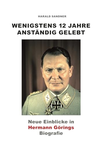 Wenigstens 12 Jahre anständig gelebt: Neue Einblicke in Hermann Görings Biografie