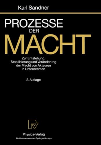 Prozesse der Macht. Zur Entstehung, Stabilisierung und Veränderung der Macht von Akteuren in Unternehmen von Springer