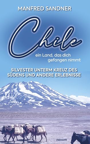 Chile – ein Land, das dich gefangen nimmt: Silvester unterm Kreuz des Südens und andere Erlebnisse von novum pro