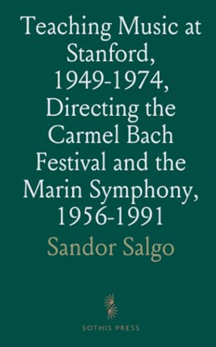 Teaching Music at Stanford, 1949-1974, Directing the Carmel Bach Festival and the Marin Symphony, 1956-1991 von Sothis Press