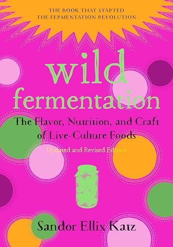 Wild Fermentation: The Flavor, Nutrition, and Craft of Live-Culture Foods: The Flavor, Nutrition, and Craft of Live-Culture Foods, 2nd Edition von Chelsea Green Publishing Company