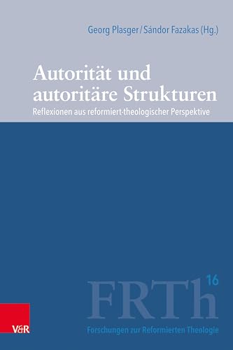 Autorität und autoritäre Strukturen: Reflexionen aus reformiert-theologischer Perspektive (Forschungen zur Reformierten Theologie) von Vandenhoeck & Ruprecht
