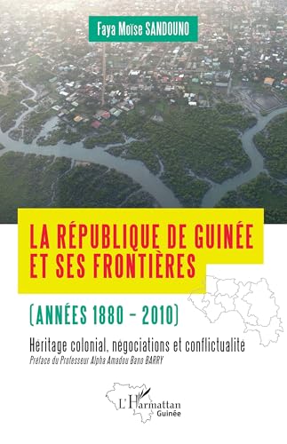 La République de Guinée et ses frontières (années 1880-2010): Héritages colonial, négociations et conflictualité von Editions L'Harmattan