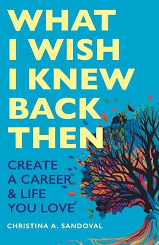 What I Wish I Knew Back Then: Create A Career & Life You Love What I Wish I Knew Back Then: Create A Career & Life You Love von FriesenPress
