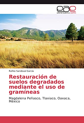 Restauración de suelos degradados mediante el uso de gramíneas: Magdalena Peñasco, Tlaxiaco, Oaxaca, México Restauración de suelos degradados mediante el uso de gramíneas: Magdalena Peñasco, Tlaxiaco, Oaxaca, México