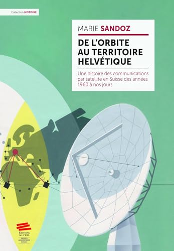 De l'orbite au territoire helvétique: Une histoire des communications par satellite en Suisse des années 1960 à nos jours von ALPHIL