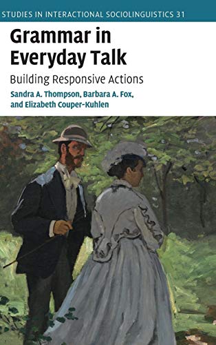 Grammar in Everyday Talk: Building Responsive Actions (Studies in Interactional Sociolinguistics, Band 31) (Studies in Interactional Sociolinguistics, 31, Band 31)