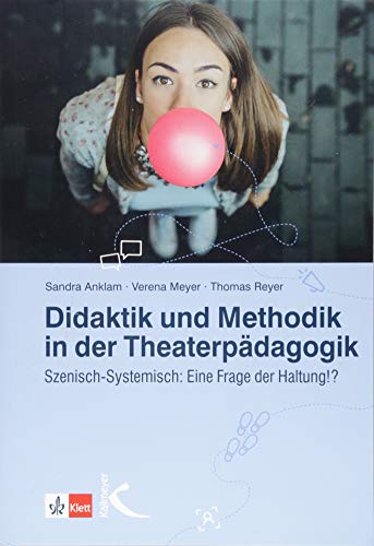 Didaktik und Methodik in der Theaterpädagogik: Szenisch-Systemisch: Eine Frage der Haltung!?