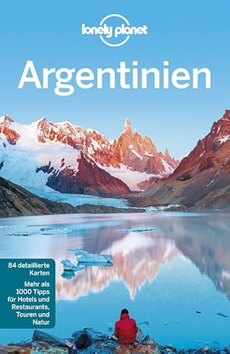 Lonely Planet Reiseführer Argentinien: Mehr als 1000 Tipps für Hotels und Restaurants, Touren und Natur