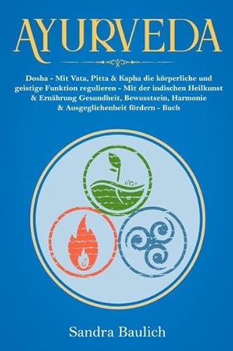 Ayurveda: Dosha - Mit Vata, Pitta & Kapha die körperliche und geistige Funktion regulieren - Mit der indischen Heilkunst & Ernährung ... & Ausgeglichenheit fördern - Buch